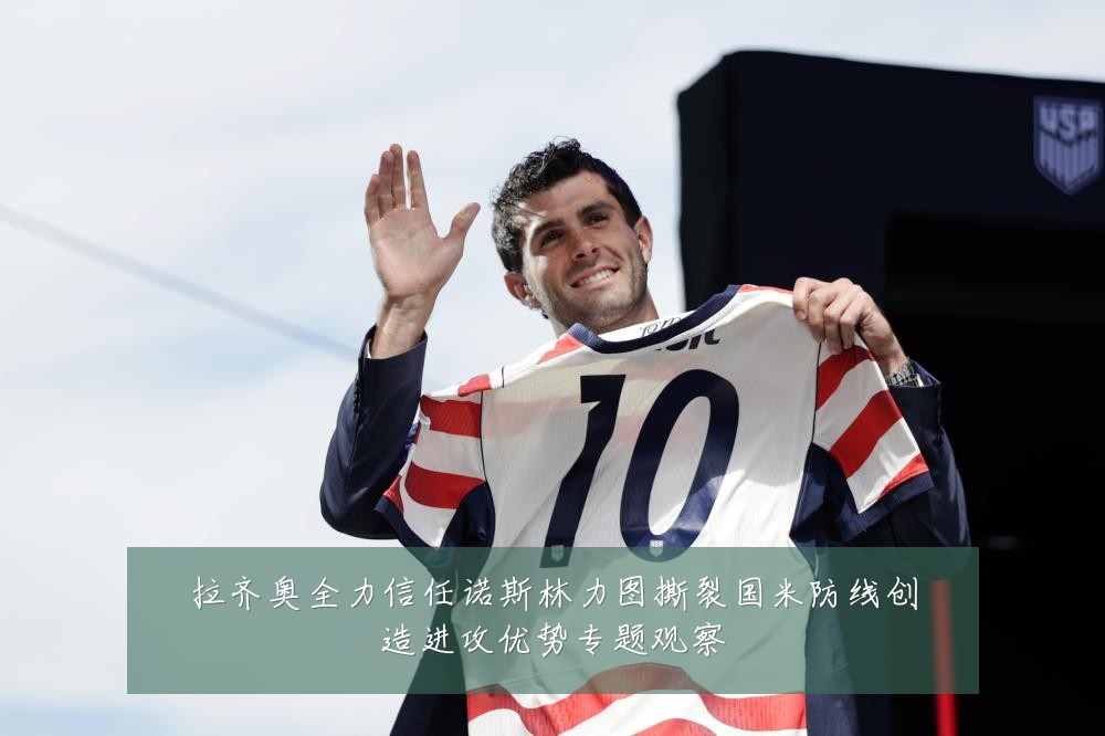 拉齐奥全力信任诺斯林力图撕裂国米防线创造进攻优势专题观察